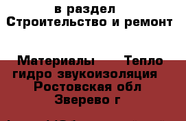  в раздел : Строительство и ремонт » Материалы »  » Тепло,гидро,звукоизоляция . Ростовская обл.,Зверево г.